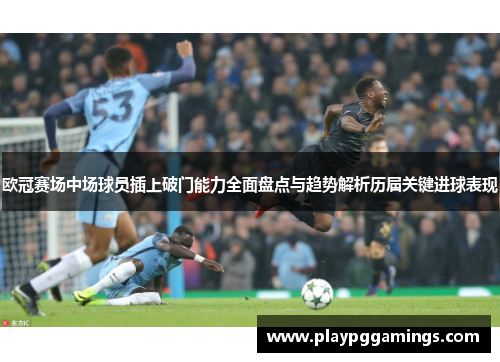 欧冠赛场中场球员插上破门能力全面盘点与趋势解析历届关键进球表现